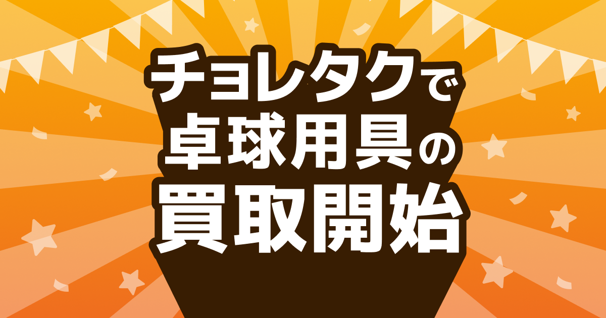 【お知らせ】チョレタクで卓球用具の買取はじめました！